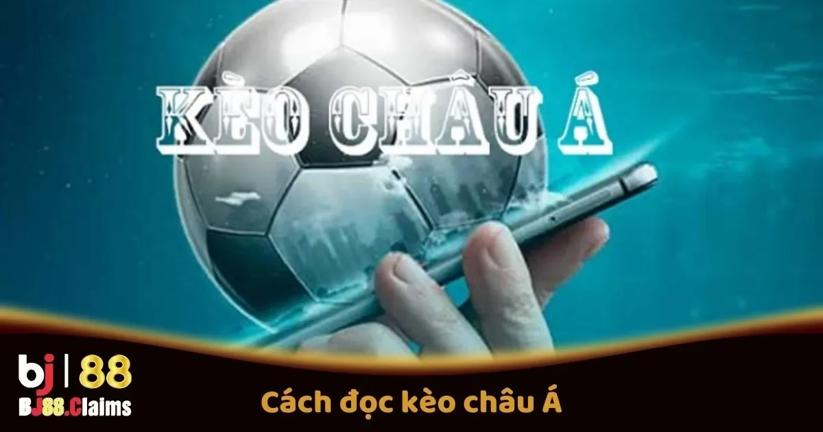 Cách Đọc Kèo Châu Á Tại BJ88: Cách Đặt Cược