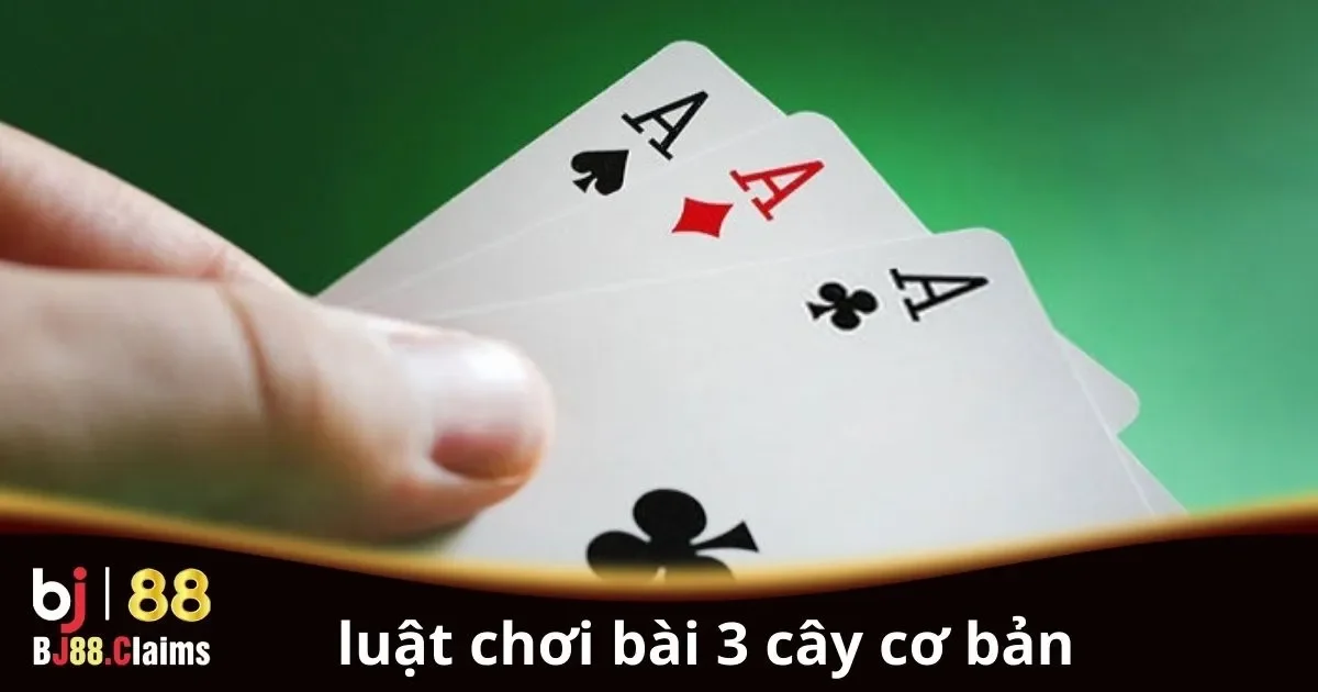 Luật chơi bài 3 cây cơ bản cho người mới