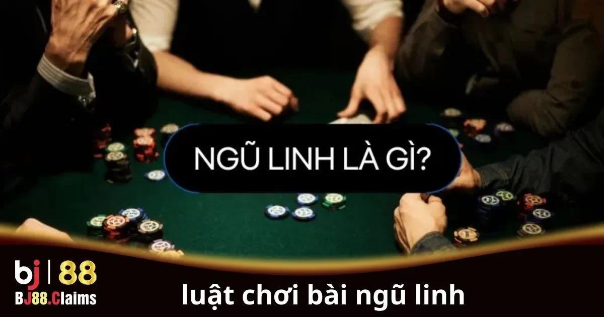 Luật chơi bài Ngũ Linh cơ bản cho người mới