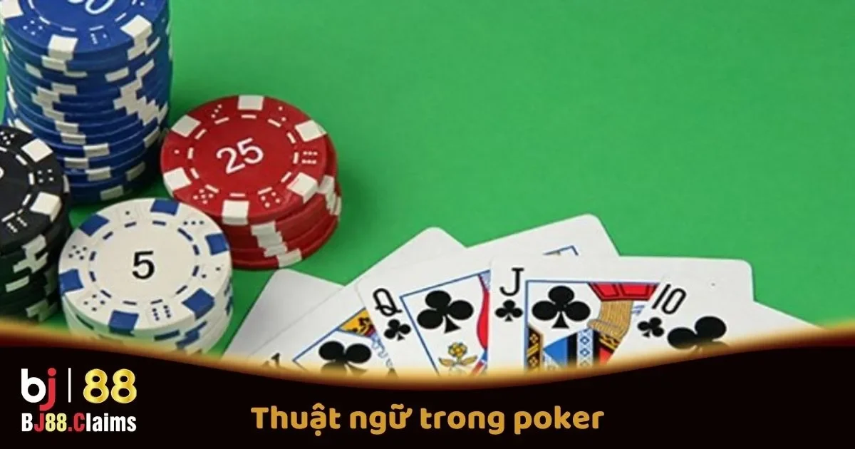 Các Thuật Ngữ Quan Trọng Trong Poker Tại BJ88 Mà Người Chơi Cần Biết